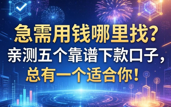 急需用钱哪里找？亲测五个靠谱下款口子，总有一个适合你！