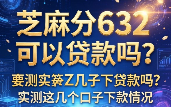 芝麻分632可以贷款吗？实测这几个口子下款情况