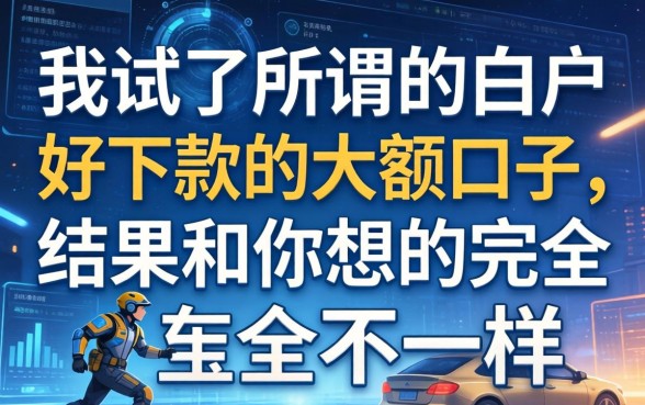 我试了所谓的白户好下款的大额口子，结果和你想的完全不一样