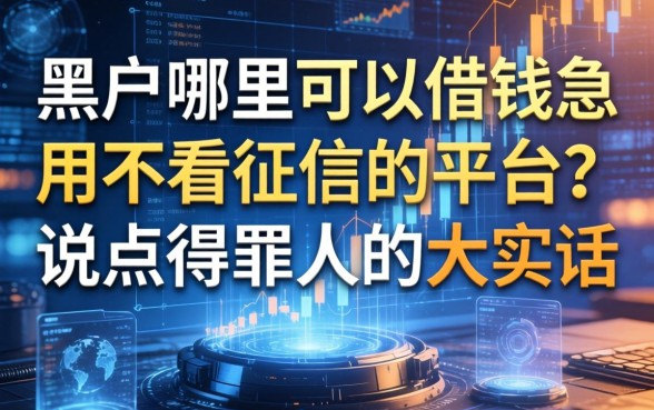 黑户哪里可以借钱急用不看征信的平台？说点得罪人的大实话