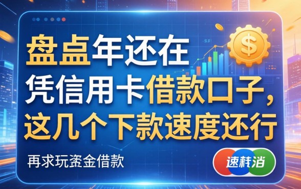 盘点2026年还在的凭信用卡借款口子，这几个下款速度还行