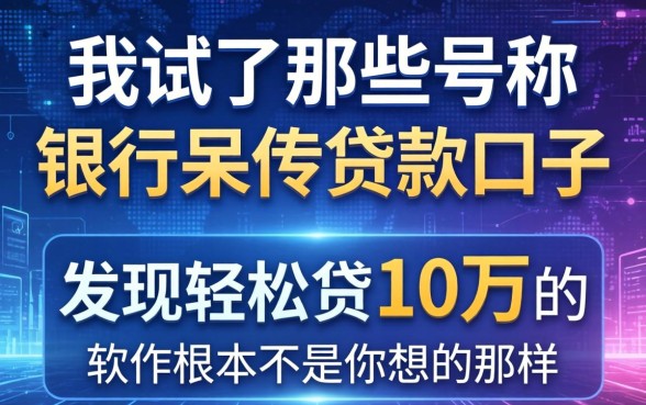 我试了那些号称银行呆账贷款口子，发现轻松贷10万的软件根本不是你想的那样