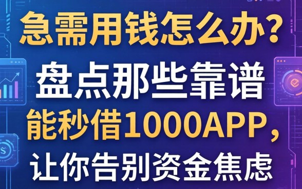 急需用钱怎么办？盘点那些靠谱的能秒借1000的app，让你告别资金焦虑