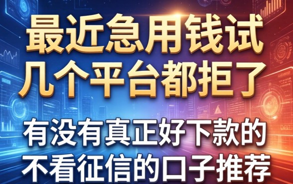 最近急用钱试了好几个平台都拒了，有没有真正好下款的不看征信的口子推荐？