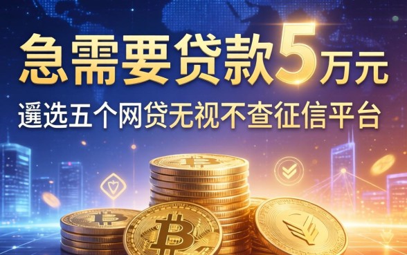 急需要贷款5万元，遴选五个网贷无视不查征信平台