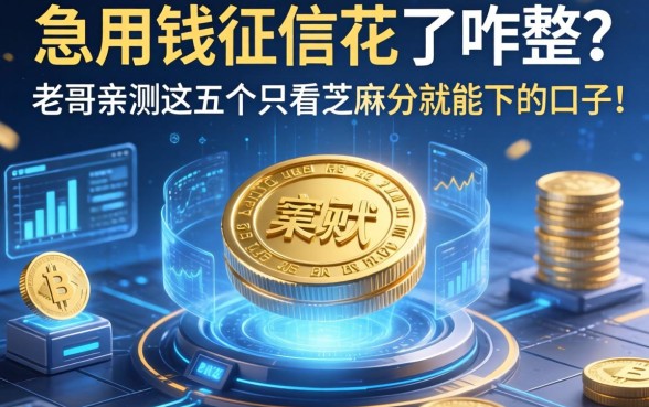 急用钱征信花了咋整？老哥亲测这五个只看芝麻分就能下的口子！