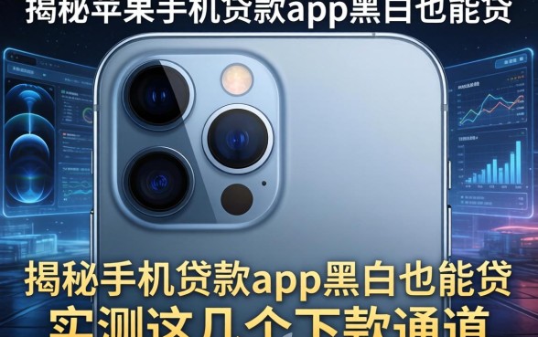 揭秘苹果手机贷款app黑户也能贷，实测这几个下款通道