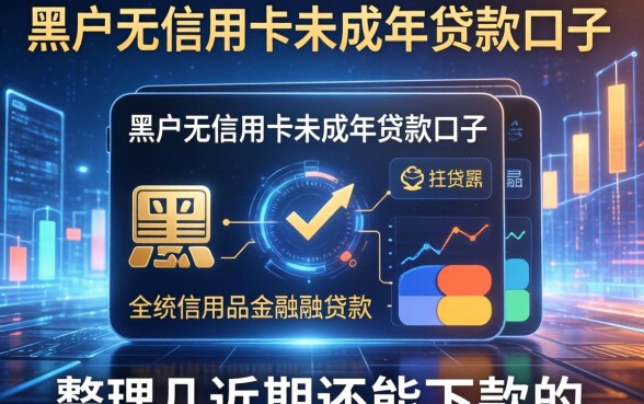 黑户无信用卡未成年贷款口子：整理几个近期还能下款的