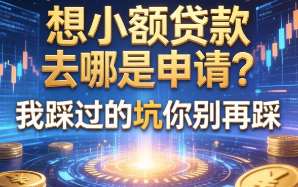 想小额贷款去哪里申请？我踩过的坑你别再踩