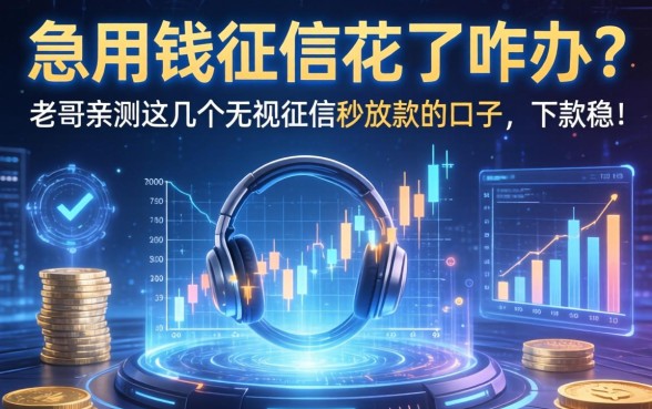急用钱征信花了咋办？老哥亲测这几个无视征信秒放款的口子，下款稳！