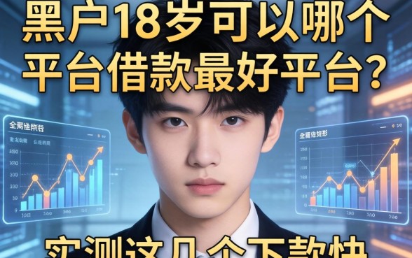 黑户18岁可以在哪个平台借款最好平台？实测这几个下款快