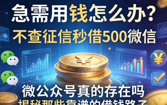 急需用钱怎么办？不查征信秒借500微信公众号真的存在吗？揭秘那些靠谱的借钱路子