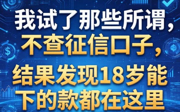 我试了那些所谓不查征信的口子，结果发现18岁能下的款都在这里