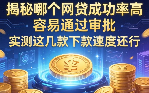 揭秘哪个网贷成功率高容易通过审批，实测这几款下款速度还行