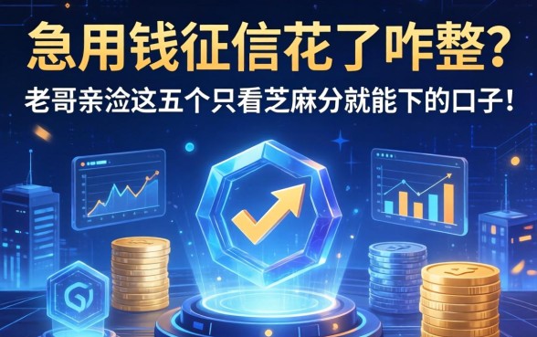 急用钱征信花了咋整？老哥亲测这五个只看芝麻分就能下的口子！