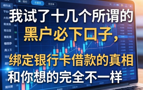 我试了十几个所谓的黑户必下口子,发现绑定银行卡借款的真相和你想的完全不一样