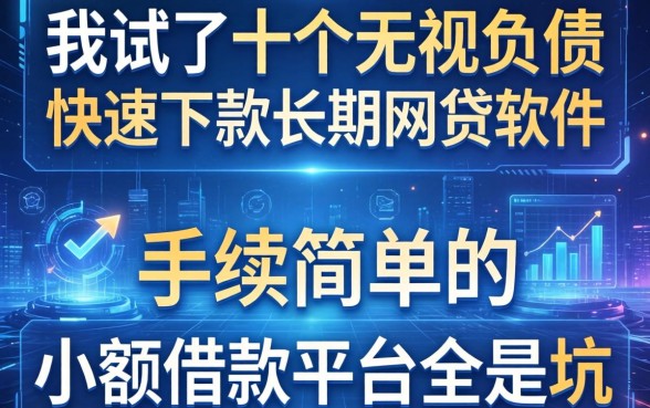 我试了十个无视负债快速下款长期网贷的软件，发现手续简单的小额借款平台全是坑