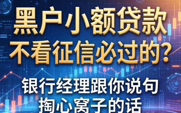 黑户小额贷款不看征信必过的？银行经理跟你说句掏心窝子的话