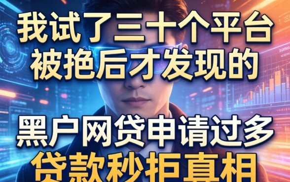我试了三十个平台被拒后才发现的黑户网贷申请过多贷款秒拒真相