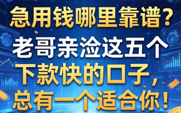 急用钱哪里靠谱？老哥亲测这五个下款快的口子，总有一个适合你！