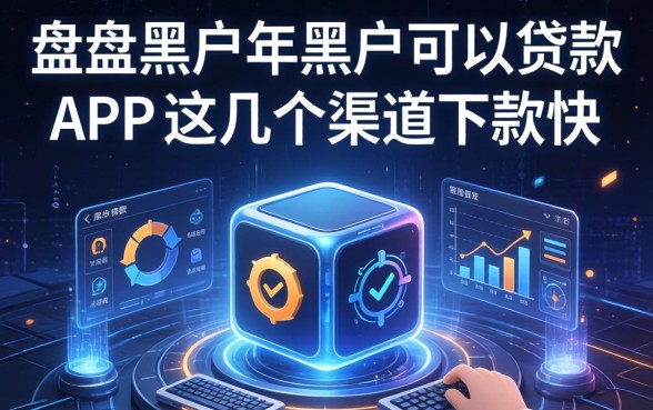 盘点黑户2026年黑户可以贷款的app，这几个渠道下款快