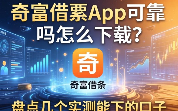 奇富借条app可靠吗怎么下载？盘点几个实测能下的口子