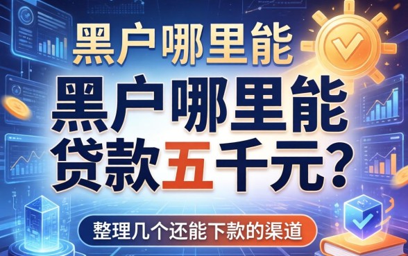 黑户哪里能贷款五千元？整理了几个还能下款的渠道