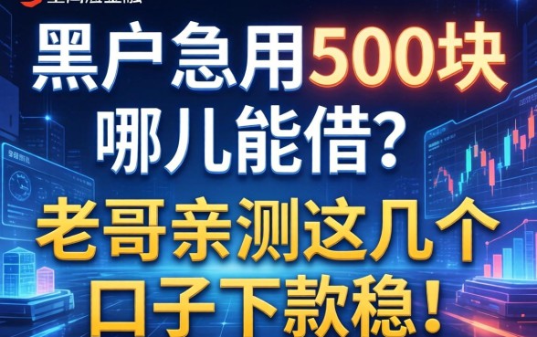 黑户急用500块哪儿能借？老哥亲测这几个口子下款稳！