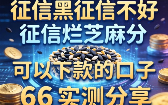 征信黑征信不好征信烂芝麻分可以下款的口子6个实测分享