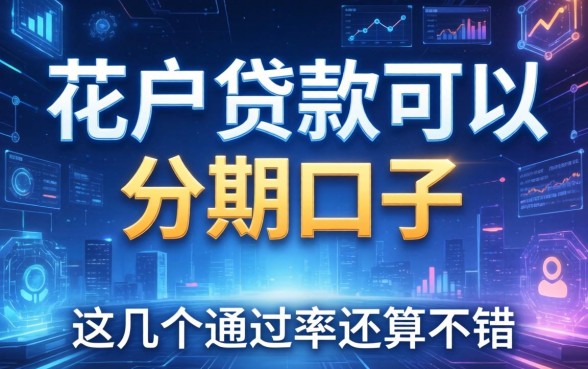 花户贷款可以分期的口子，这几个通过率还算不错