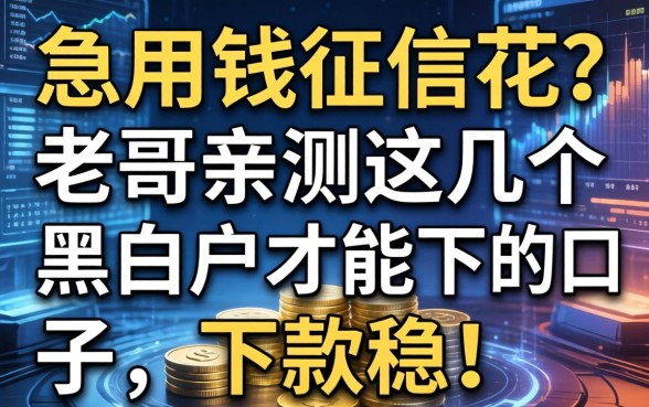 急用钱征信花？老哥亲测这几个黑白户都能下的口子，下款稳！