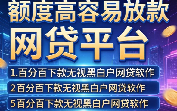 额度高容易放款的网贷平台，条列五个百分百下款无视黑白户网贷软件