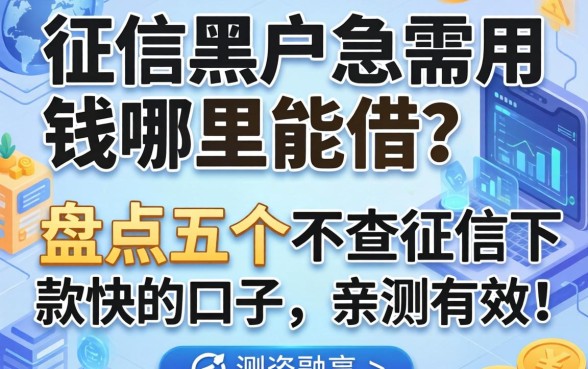 征信黑户急需用钱哪里能借？盘点五个不查征信下款快的口子，亲测有效！