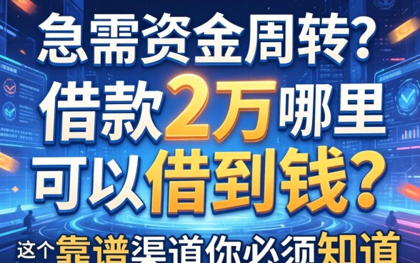 急需资金周转？借款2万哪里可以借到钱？这几个靠谱渠道你必须知道