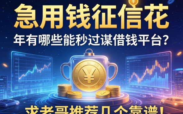 急用钱征信花，2026年有哪些能秒过的借钱平台？求老哥推荐几个靠谱的！