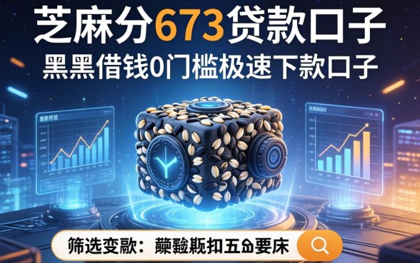 芝麻分673贷款口子，筛选五个黑户借钱0门槛极速下款口子