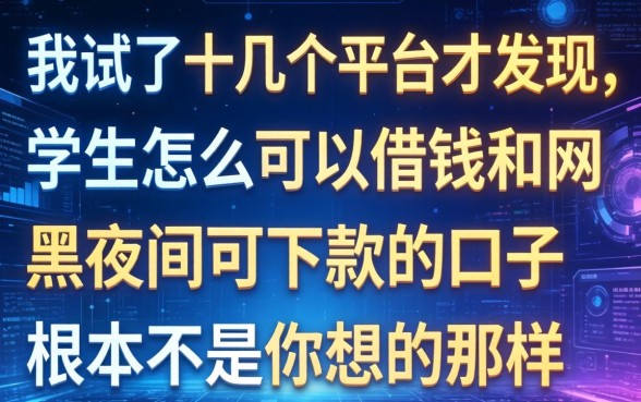 我试了十几个平台才发现，学生怎么可以借钱和网黑夜间可下款的口子根本不是你想的那样