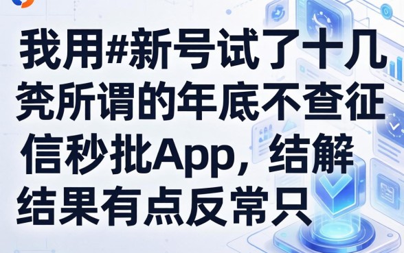 我用新号试了十几个所谓的年底不查征信秒批app，结果有点反常识