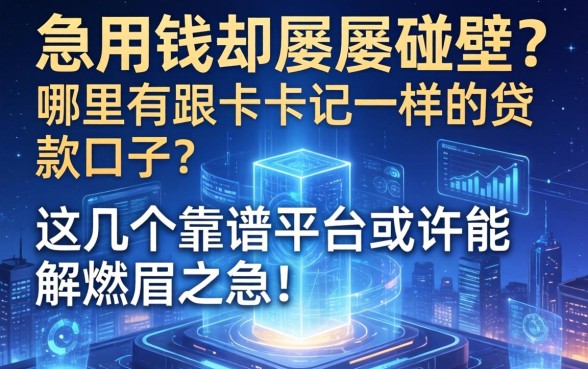 急用钱却屡屡碰壁？哪里有跟卡卡记一样的贷款口子？这几个靠谱平台或许能解燃眉之急！