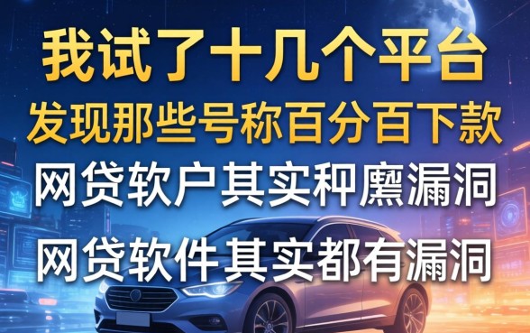 我试了十几个平台，发现那些号称百分百下款无视黑白户的网贷软件其实都有漏洞