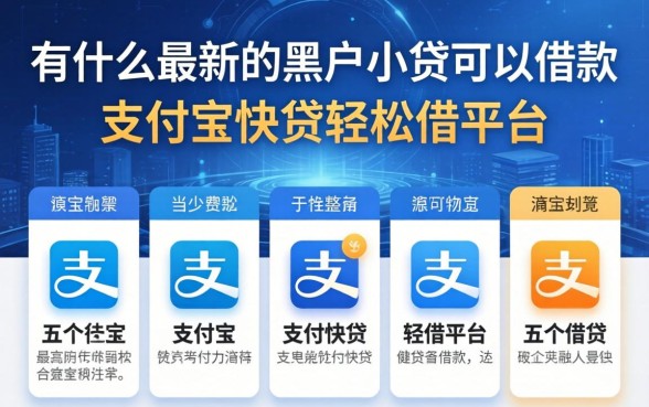 有什么最新的黑户小贷可以借款，规整五个支付宝快贷轻松借平台