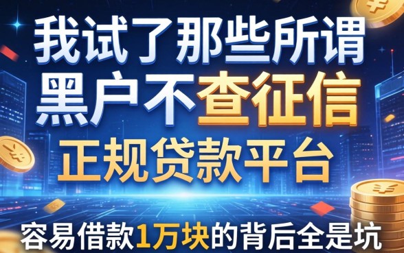 我试了那些所谓黑户不查征信的正规贷款平台，容易借款1万块的背后全是坑