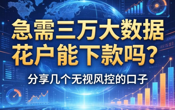 急需三万大数据花户能下款吗？分享几个无视风控的口子