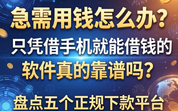 急需用钱怎么办？只凭借手机就能借钱的软件真的靠谱吗？盘点五个正规下款平台