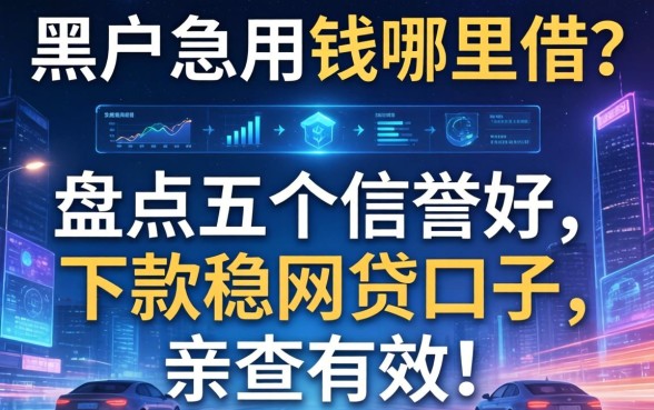黑户急用钱哪里借？盘点五个信誉好、下款稳的网贷口子，亲测有效！