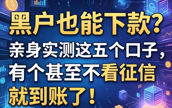黑户也能下款？亲身实测这五个口子，有个甚至不看征信就到账了！