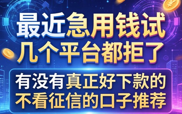 最近急用钱试了好几个平台都拒了，有没有真正好下款的不看征信的口子推荐？