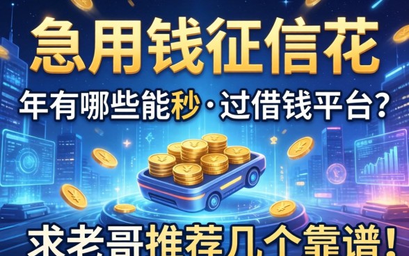急用钱征信花，2026年有哪些能秒过的借钱平台？求老哥推荐几个靠谱的！
