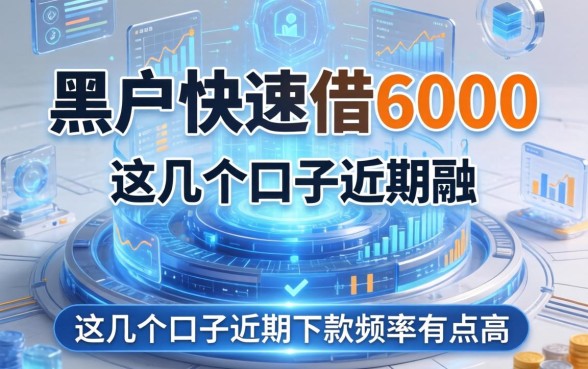 黑户快速借6000：这几个口子近期下款频率有点高