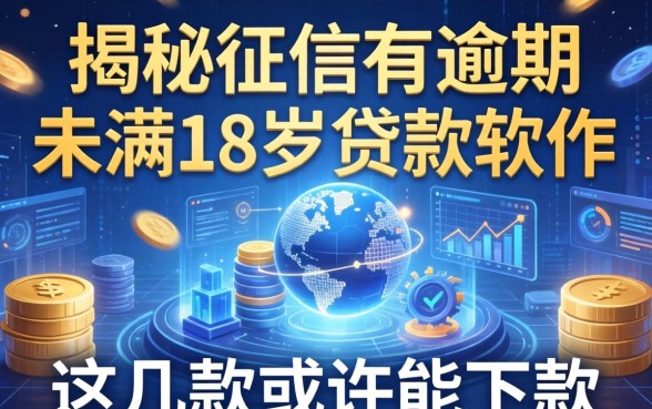 揭秘征信有逾期未满18岁贷款软件，这几款或许能下款